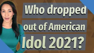 Who dropped out of American Idol 2021?