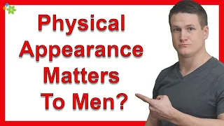 Is It True That Physical Appearance Matters To Men? Or Is That A Myth?