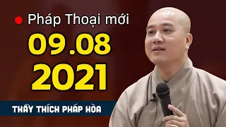 Pháp thoại mới 09.08.2021 Thầy Thích Pháp Hòa