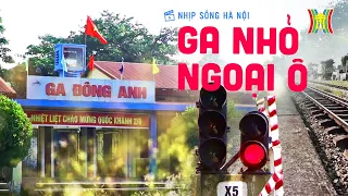 Ga nhỏ ngoại ô | Nhịp sống Hà Nội