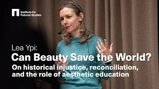 Lea Ypi: Can beauty save the world? On historical injustice, reconciliation and aesthetic education