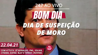 Bom dia 247: Dia de suspeição de Moro (22.4.21)