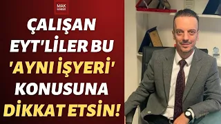 Çalışıp Emekli Olacak EYT'liler Çok Önemli 'Aynı İşyeri' Detayı! Mutlaka Dikkat Edin...