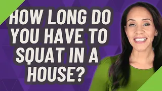 How long do you have to squat in a house?