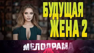 Фильм про неслучайные совпадения БУДУЩАЯ ЖЕНА 2  Русские Мелодрамы новинки 2019