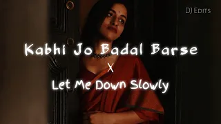 Kabhi Jo Badal Barse x Let Me Down Slowly Mashup | Jukebox | Chillout | DJ Edits