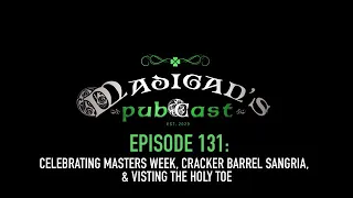 Madigan's Pubcast Ep 131:Celebrating Masters Week, Cracker Barrel Sangria & Visiting the Holy Toe