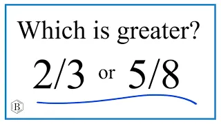 Which fraction is greater?  2/3  or 5/8