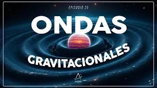 ONDAS GRAVITACIONALES | Episodio 25