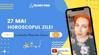 Horoscopul Zilei de 27 Mai 2022 cu Astrolog Alexandra Coman