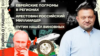 👊 Бойко о главном | Еврейские погромы в регионах | Арестован миллиардер | Путин нашёл виновных