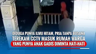 Diduga Punya Ilmu Hitam, Pria Tanpa Busana Terekam CCTV Masuk Rumah Warga