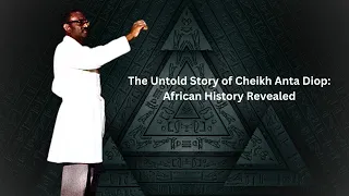 The Genius of CHEIKH ANTA DIOP: Uncovering Ancient African History"