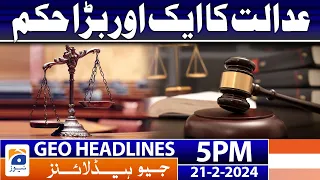 Geo News Headlines 5 PM - Major Court Order | 21 February 2024