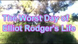 (REUPLOAD) The Worst Day of Elliot Rodger's Life