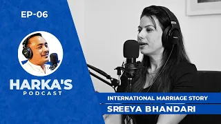 Harka's Podcast | S1 - Ep. 6 | Sreeya Bhandari | International Marriage Story