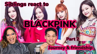 Siblings react to BLACKPINK's JOURNEY AND FRIENDSHIP part 2💕| REACTION VIDEO!!! FEATURE FRIDAY✌