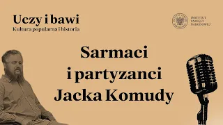 Sarmaci i partyzanci Jacka Komudy – cykl Uczy i bawi. Kultura popularna i historia odc. 1