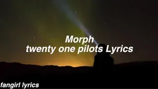 Morph || twenty one pilots Lyrics