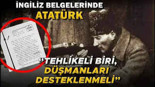 İngiliz İstihbarat Belgelerinde Atatürk Nasıl Anlatılıyor? | "Tehlikeli Biri"