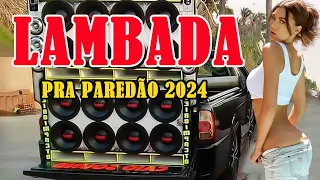 SELEÇÃO LAMBADA MAIO DE 2024 🚛 SERESTA PRA PAREDÃO 2024 💥 TOP LAMBADÃO PRA PAREDÃO 2024 🔥 LAMBADA