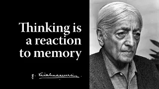 Thinking is a reaction to memory | Krishnamurti