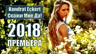 ПРЕМЬЕРА !!! Очень Красивая Песня !!! Kondrat Eckert (Germany) - Скажи Мне Да! Новинка 2018