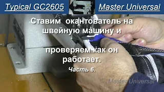 Ставим окантователь на швейную машину Typical GC 2605 и проверяем как он работает. Ч.6. Видео №783.