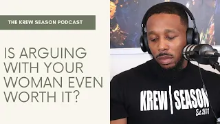 Is Arguing With Your Woman Even Worth It? | Krew Season