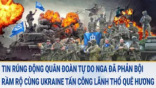 Toàn cảnh thế giới: Tin rúng động Quân đoàn Tự do Nga cùng Ukraine tấn công lãnh thổ quê hương