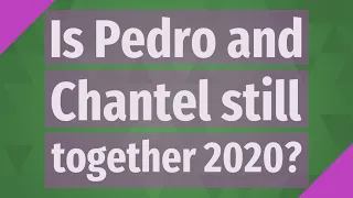 Is Pedro and Chantel still together 2020?