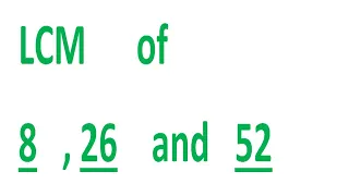 LCM      of    8   , 26    and   52