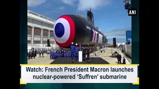 Watch: French President Macron launches nuclear-powered ‘Suffren’ submarine