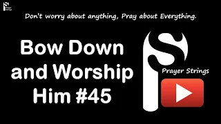 Bow Down and Worship Him | Strings Prayer Music #45