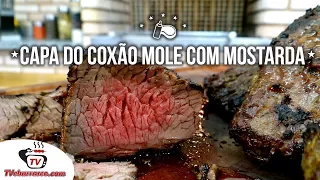 Como Fazer Capa do Coxão Mole com Mostarda - Tv Churrasco