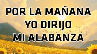 Por La Manana Yo Diriyo Mi Alabanzas - Himnos  Para Bendecir El Hogar