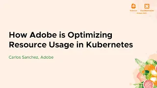 How Adobe is Optimizing Resource Usage in Kubernetes - Carlos Sanchez, Adobe