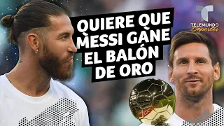 ¿Sergio Ramos quiere que Messi gane el Balón de Oro? | Telemundo Deportes