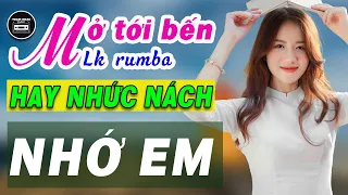 MỞ TỚI BẾN Siêu Phẩm Rumba Bolero Chọn Lọc - LK Nhớ Em KHÔNG QUẢNG CÁO - Nhạc Trữ Tình Hay Nhức Nách