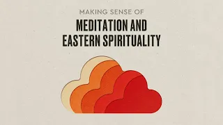 Making Sense of Meditation and Eastern Spirituality