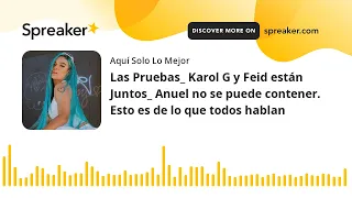 Las Pruebas_ Karol G y Feid están Juntos_ Anuel no se puede contener. Esto es de lo que todos hablan