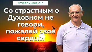 Со страстным о Духовном не говори, пожалей своё сердце! Торсунов лекции