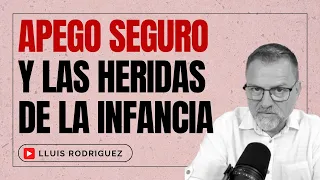 La formación de las Heridas de la infancia y el Apego Seguro.