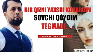 BIR QIZNI YAXSHI KÒRARDIM SOVCHI QÒYDIM TEGMADI||ABROR MUXTOR ALIY