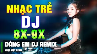 LK DÁNG EM REMIX BASS CĂNG - TOP NHẠC TRẺ 8X 9X ĐỜI ĐẦU HAY NHẤT - NHẠC SÀN VŨ TRƯỜNG DJ GÁI XINH