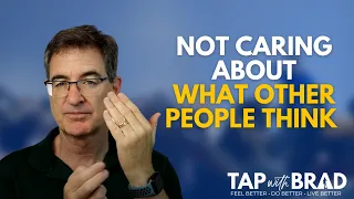 Not Caring What Other People Think of You...? - Tapping with Brad Yates