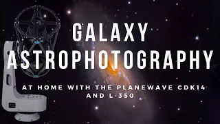 GALAXY Astrophotography with the PlaneWave CDK14 & L-350 Direct Drive Mount! No Autoguiding Needed!