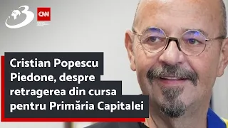 Cristian Popescu Piedone, despre retragerea din cursa pentru Primăria Capitalei