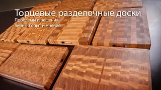 Торцевые разделочные доски. Проблемы и решения, личный опыт и мнение.