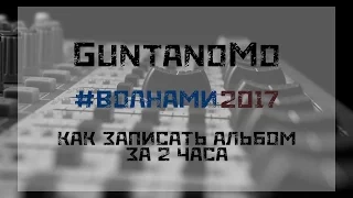 Vlog : Как Записать альбом за 2 часа (GuntanoMo - #Волнами 2017)